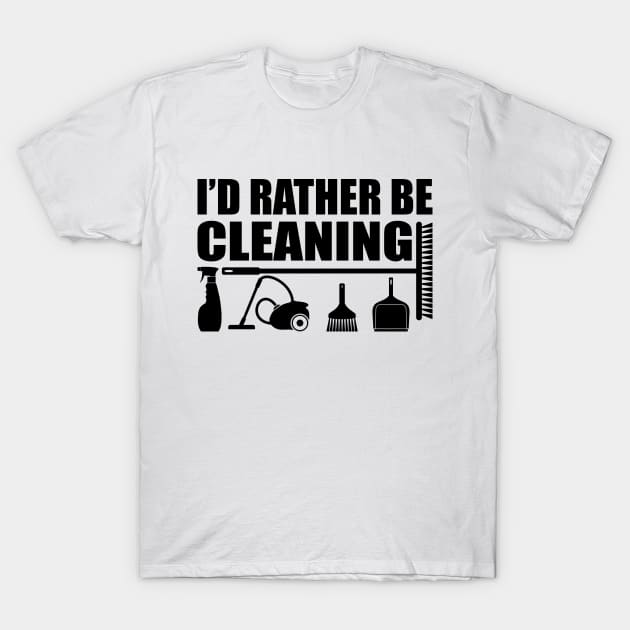 Housecleaner - I'd rather be cleaning T-Shirt by KC Happy Shop